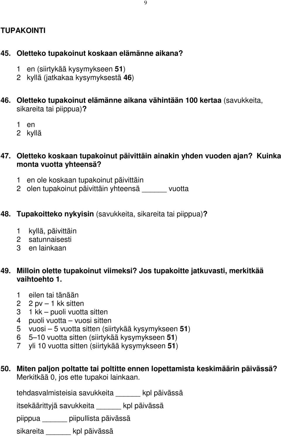 1 en ole koskaan tupakoinut päivittäin 2 olen tupakoinut päivittäin yhteensä vuotta 48. Tupakoitteko nykyisin (savukkeita, sikareita tai piippua)? 1, päivittäin 2 satunnaisesti 3 en lainkaan 49.