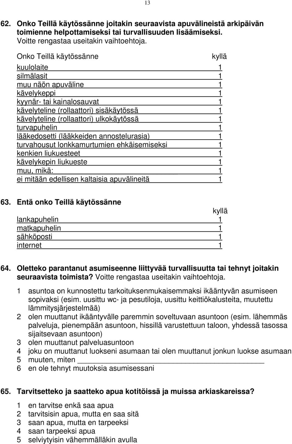 turvapuhelin 1 lääkedosetti (lääkkeiden annostelurasia) 1 turvahousut lonkkamurtumien ehkäisemiseksi 1 kenkien liukuesteet 1 kävelykepin liukueste 1 muu, mikä: 1 ei mitään edellisen kaltaisia