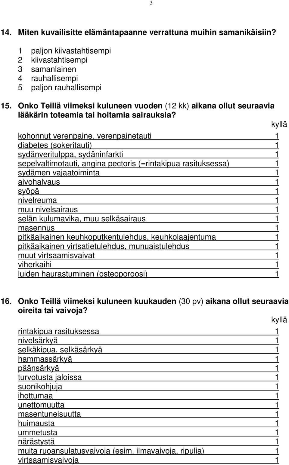 kohonnut verenpaine, verenpainetauti 1 diabetes (sokeritauti) 1 sydänveritulppa, sydäninfarkti 1 sepelvaltimotauti, angina pectoris (=rintakipua rasituksessa) 1 sydämen vajaatoiminta 1 aivohalvaus 1