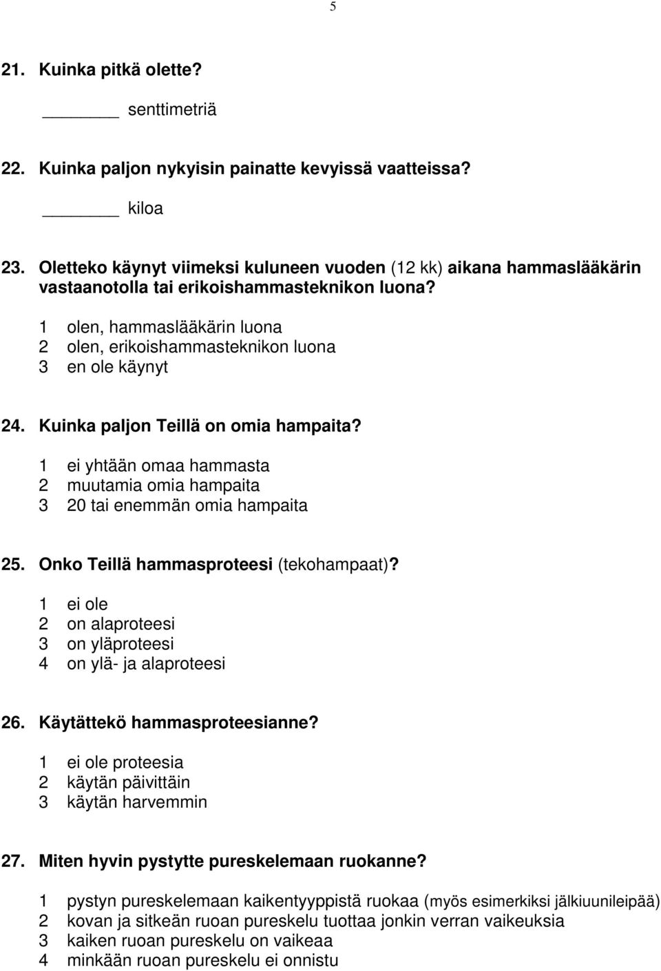 1 olen, hammaslääkärin luona 2 olen, erikoishammasteknikon luona 3 en ole käynyt 24. Kuinka paljon Teillä on omia hampaita?