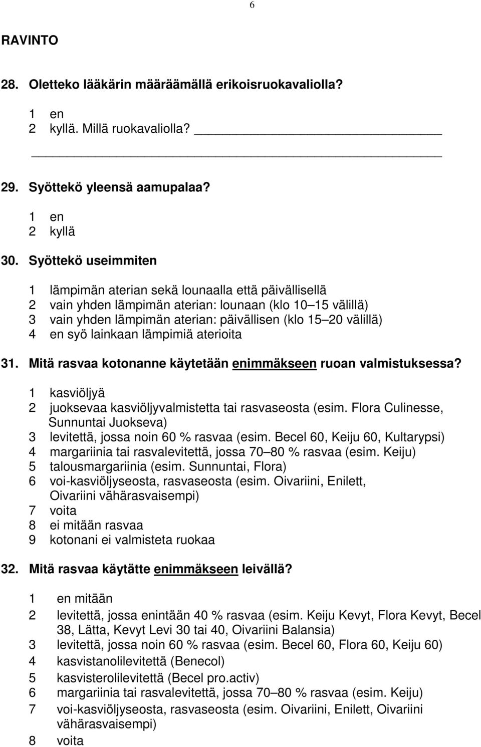 syö lainkaan lämpimiä aterioita 31. Mitä rasvaa kotonanne käytetään enimmäkseen ruoan valmistuksessa? 1 kasviöljyä 2 juoksevaa kasviöljyvalmistetta tai rasvaseosta (esim.