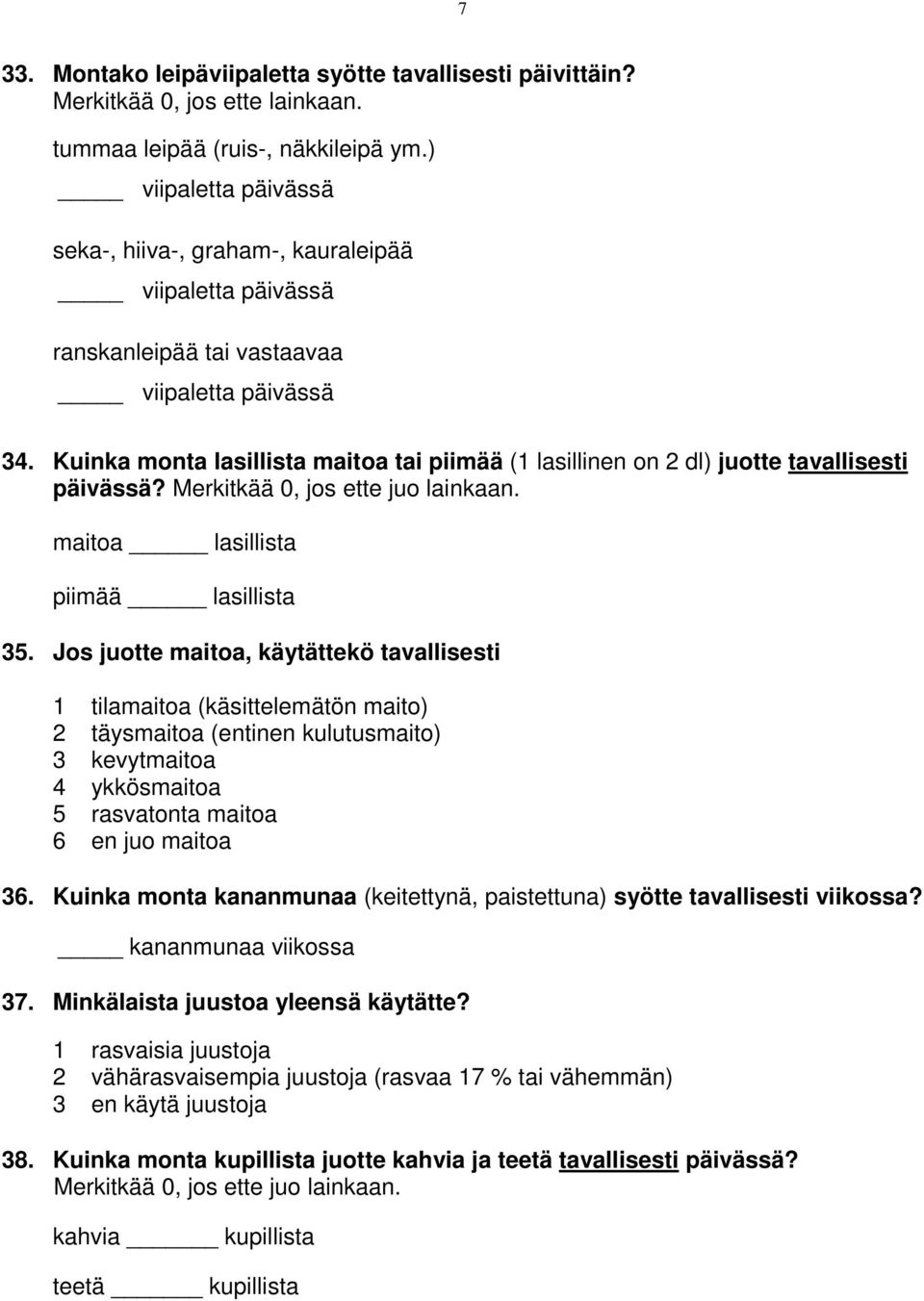 Kuinka monta lasillista maitoa tai piimää (1 lasillinen on 2 dl) juotte tavallisesti päivässä? Merkitkää 0, jos ette juo lainkaan. maitoa lasillista piimää lasillista 35.