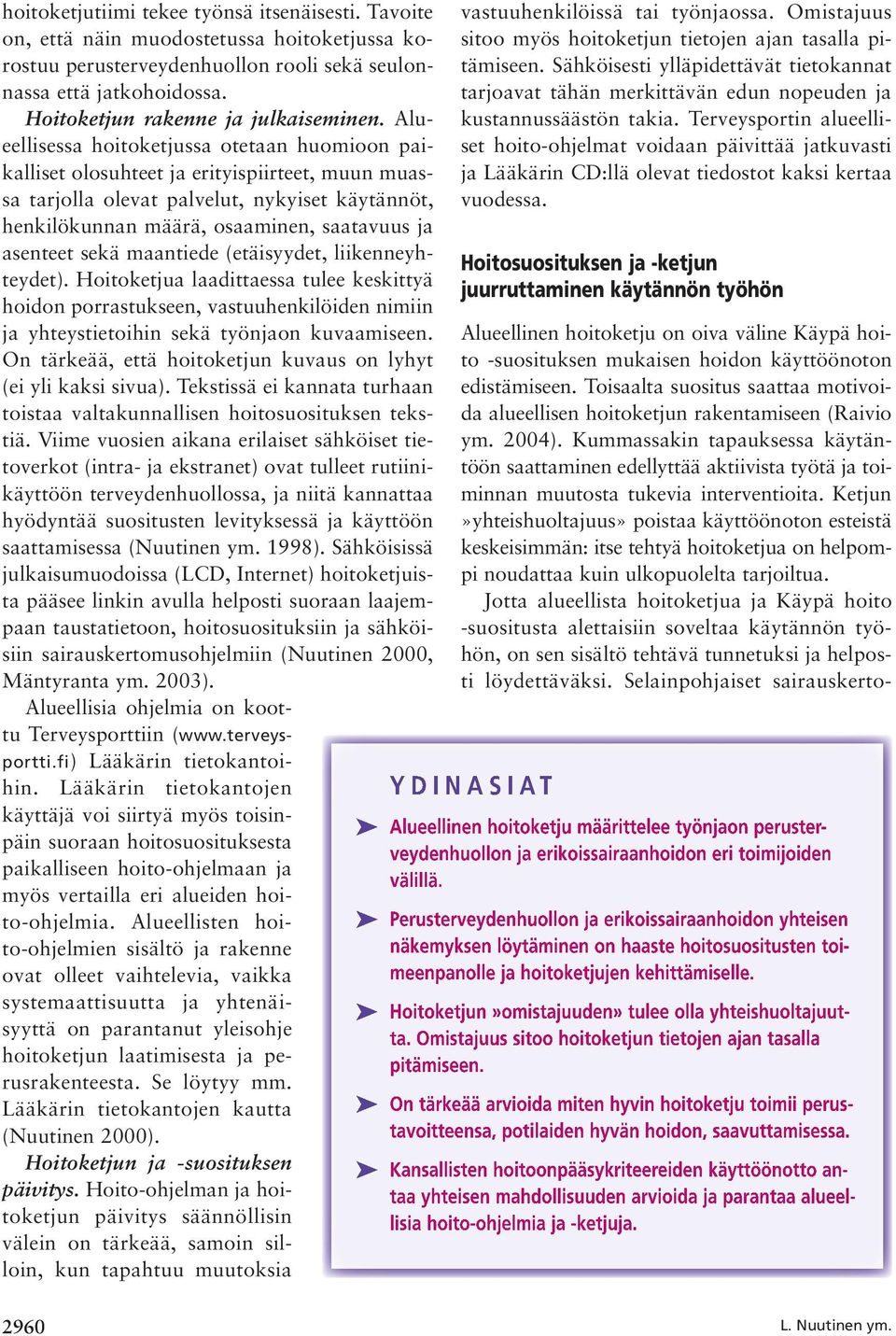 Alueellisessa hoitoketjussa otetaan huomioon paikalliset olosuhteet ja erityispiirteet, muun muassa tarjolla olevat palvelut, nykyiset käytännöt, henkilökunnan määrä, osaaminen, saatavuus ja asenteet