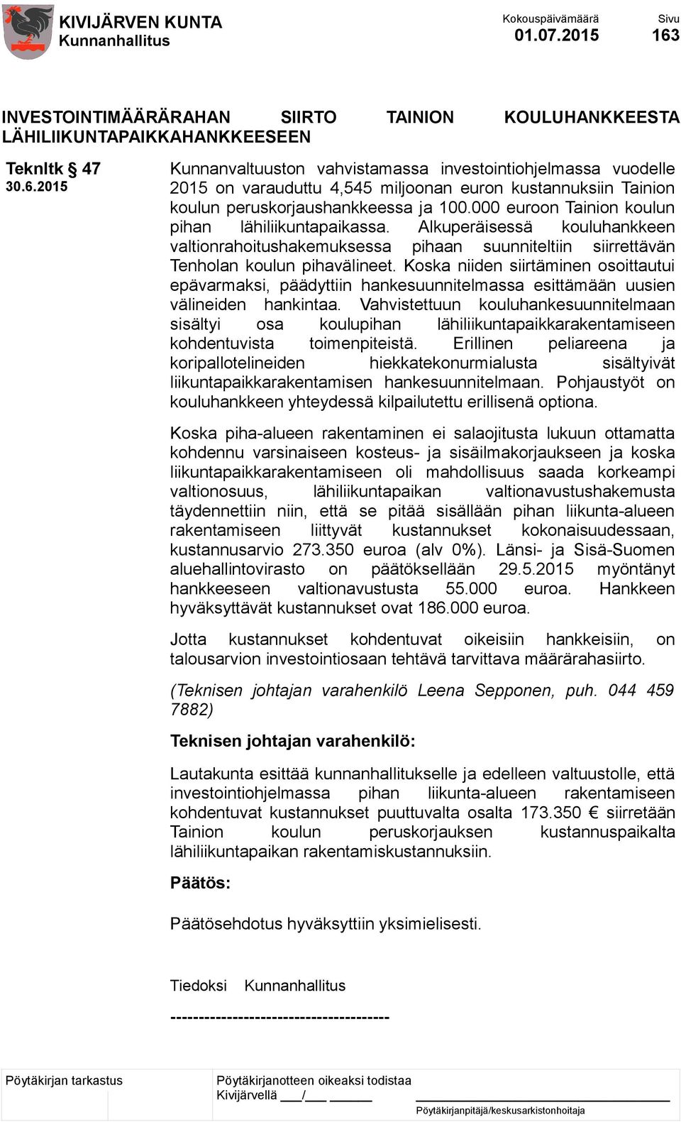 Koska niiden siirtäminen osoittautui epävarmaksi, päädyttiin hankesuunnitelmassa esittämään uusien välineiden hankintaa.