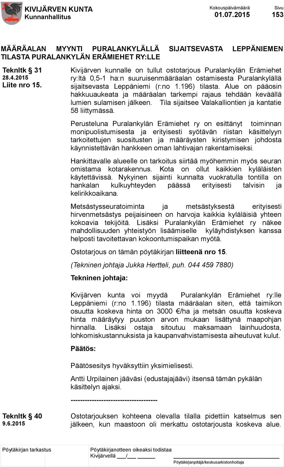 Alue on pääosin hakkuuaukeata ja määräalan tarkempi rajaus tehdään keväällä lumien sulamisen jälkeen. Tila sijaitsee Valakalliontien ja kantatie 58 liittymässä.