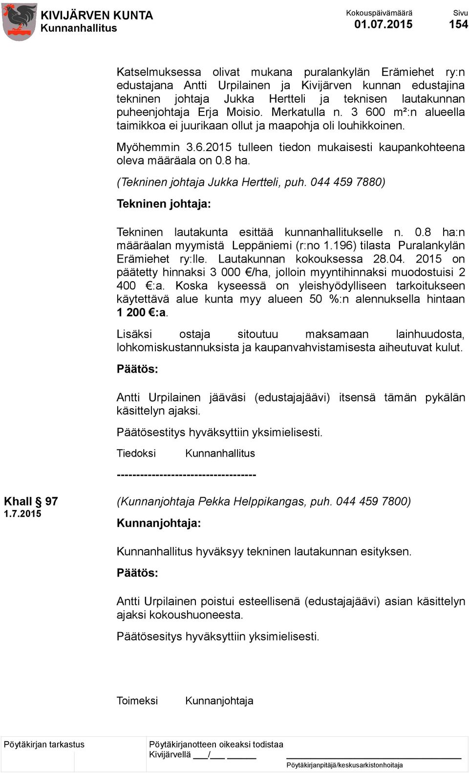 Erja Moisio. Merkatulla n. 3 600 m²:n alueella taimikkoa ei juurikaan ollut ja maapohja oli louhikkoinen. Myöhemmin 3.6.2015 tulleen tiedon mukaisesti kaupankohteena oleva määräala on 0.8 ha.