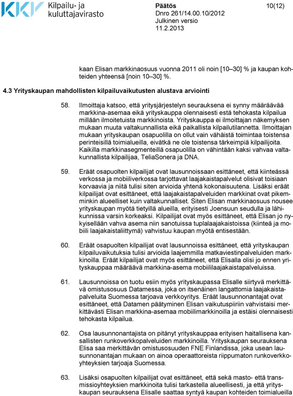 Yrityskauppa ei ilmoittajan näkemyksen mukaan muuta valtakunnallista eikä paikallista kilpailutilannetta.