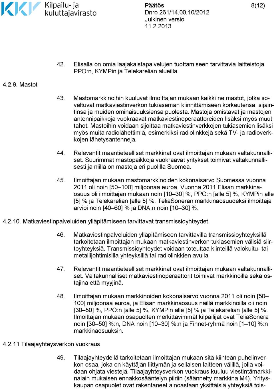 Mastoja omistavat ja mastojen antennipaikkoja vuokraavat matkaviestinoperaattoreiden lisäksi myös muut tahot.