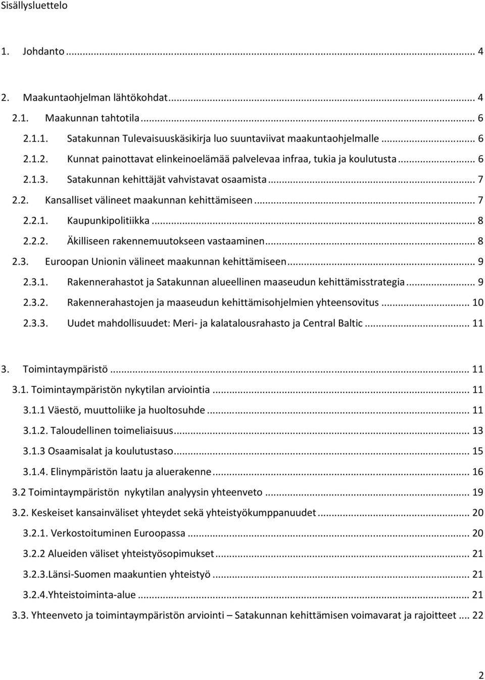 .. 9 2.3.1. Rakennerahastot ja Satakunnan alueellinen maaseudun kehittämisstrategia... 9 2.3.2. Rakennerahastojen ja maaseudun kehittämisohjelmien yhteensovitus... 10 2.3.3. Uudet mahdollisuudet: Meri- ja kalatalousrahasto ja Central Baltic.