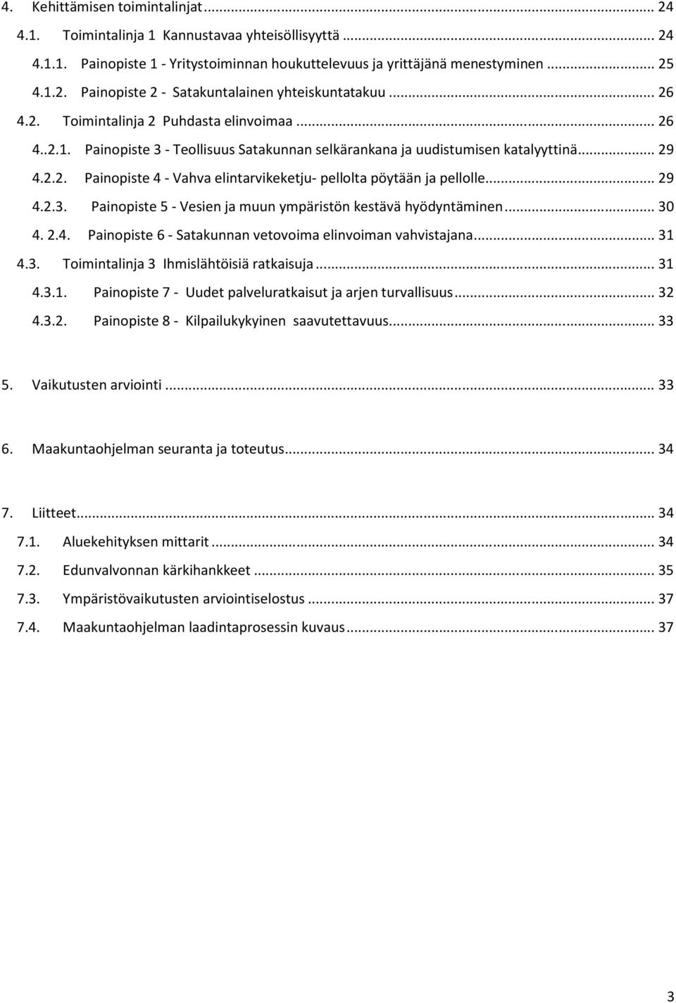 .. 29 4.2.3. Painopiste 5 - Vesien ja muun ympäristön kestävä hyödyntäminen... 30 4. 2.4. Painopiste 6 - Satakunnan vetovoima elinvoiman vahvistajana... 31 4.3. Toimintalinja 3 Ihmislähtöisiä ratkaisuja.