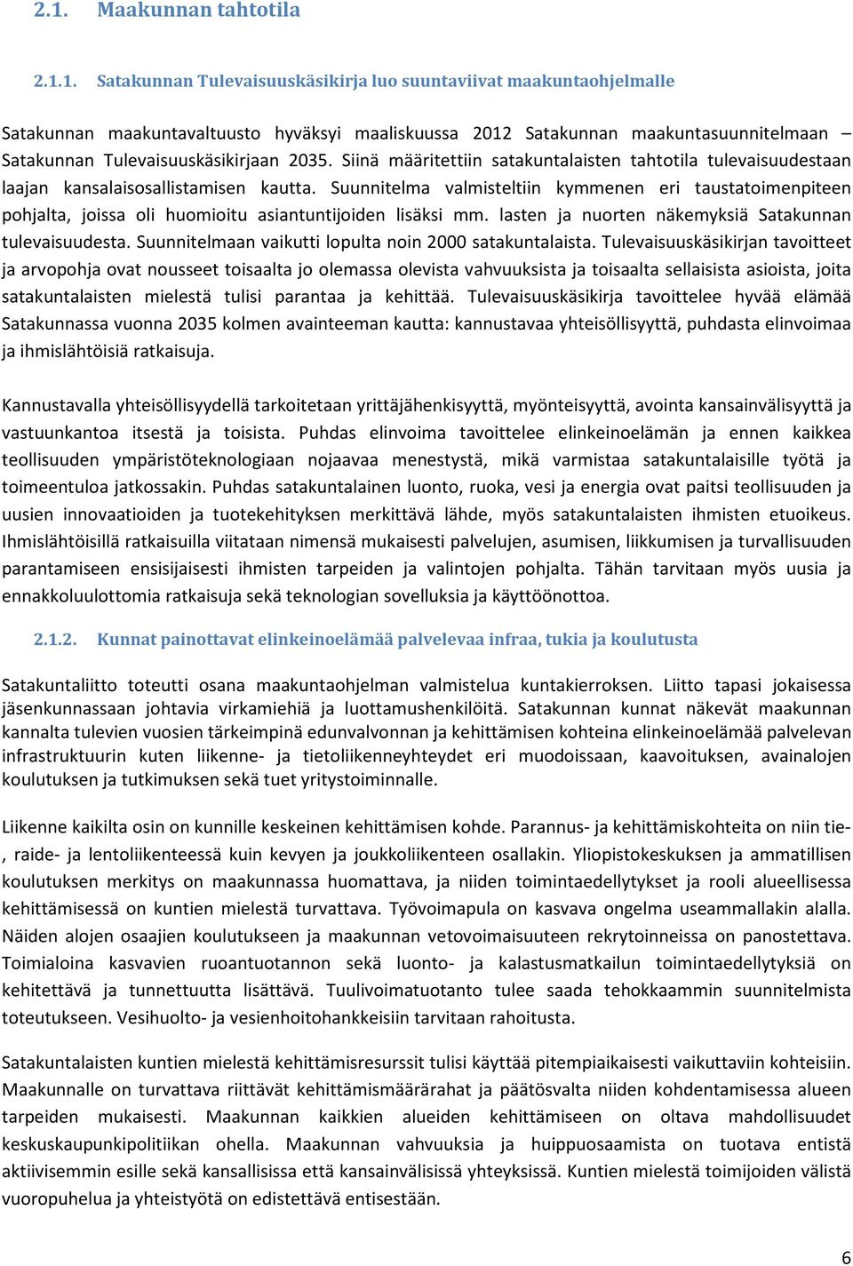 Suunnitelma valmisteltiin kymmenen eri taustatoimenpiteen pohjalta, joissa oli huomioitu asiantuntijoiden lisäksi mm. lasten ja nuorten näkemyksiä Satakunnan tulevaisuudesta.