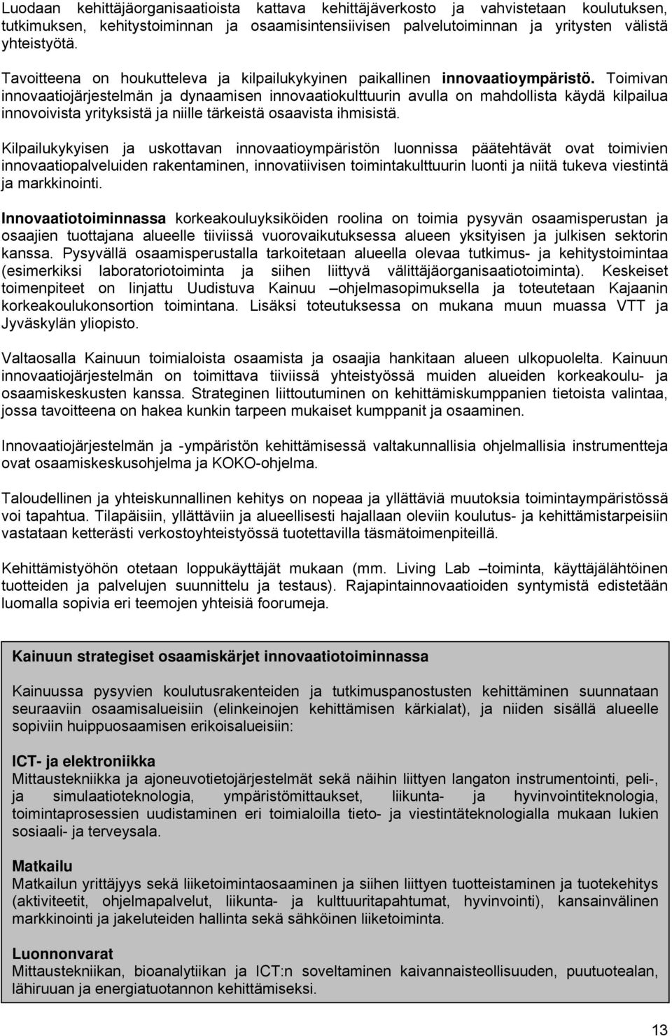 Toimivan innovaatiojärjestelmän ja dynaamisen innovaatiokulttuurin avulla on mahdollista käydä kilpailua innovoivista yrityksistä ja niille tärkeistä osaavista ihmisistä.