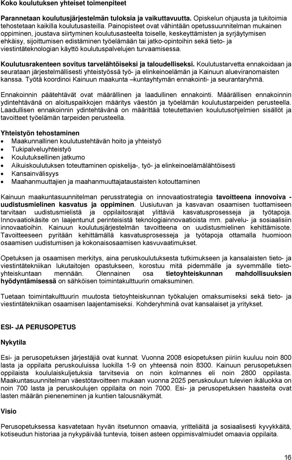 jatko-opintoihin sekä tieto- ja viestintäteknologian käyttö koulutuspalvelujen turvaamisessa. Koulutusrakenteen sovitus tarvelähtöiseksi ja taloudelliseksi.