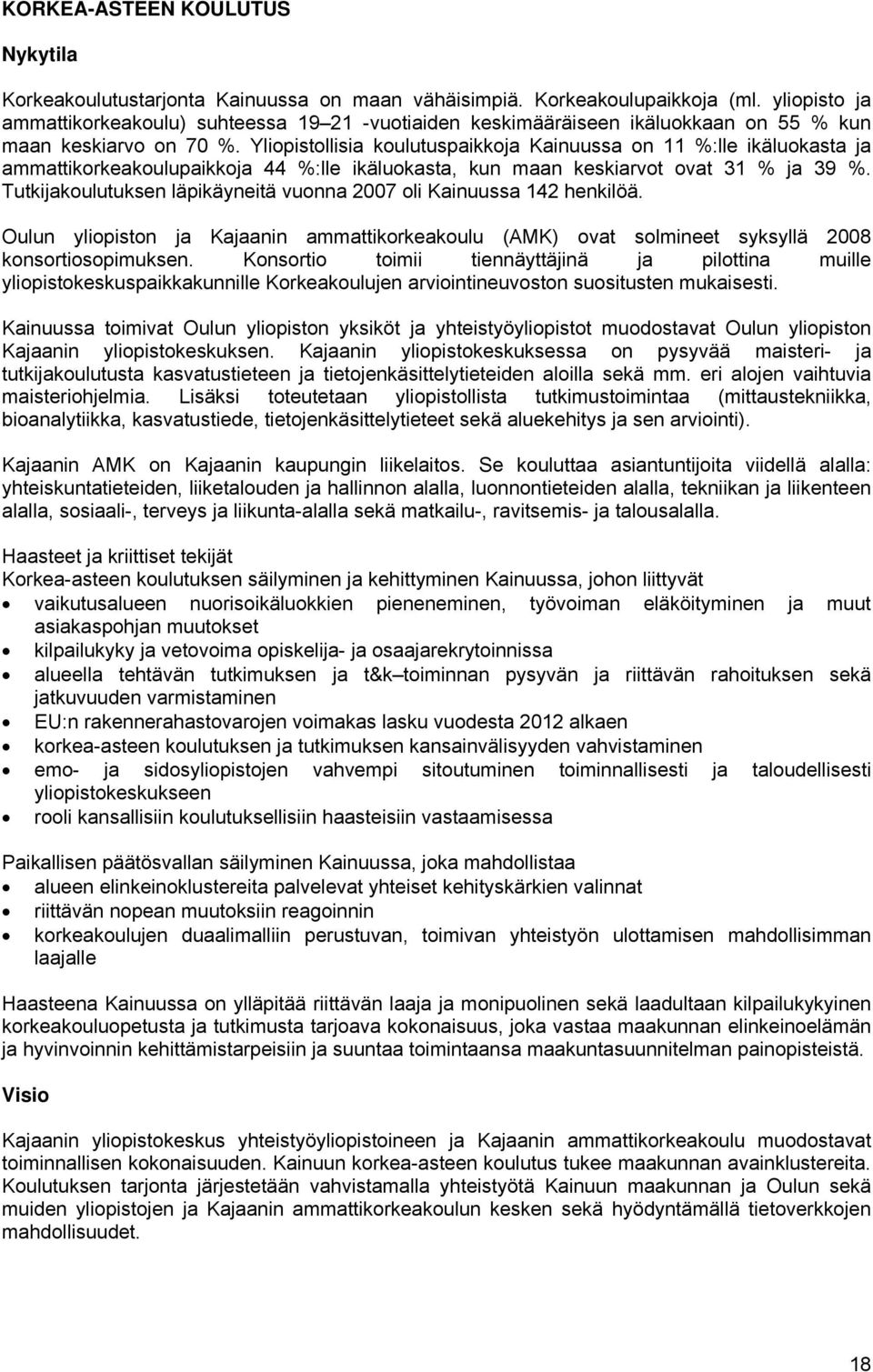 Yliopistollisia koulutuspaikkoja Kainuussa on 11 %:lle ikäluokasta ja ammattikorkeakoulupaikkoja 44 %:lle ikäluokasta, kun maan keskiarvot ovat 31 % ja 39 %.