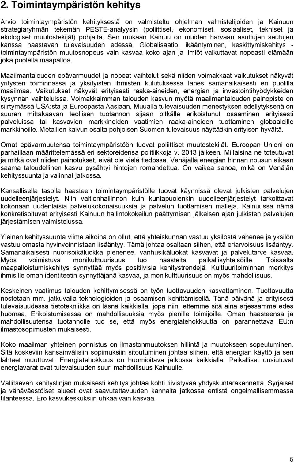 Globalisaatio, ikääntyminen, keskittymiskehitys - toimintaympäristön muutosnopeus vain kasvaa koko ajan ja ilmiöt vaikuttavat nopeasti elämään joka puolella maapalloa.