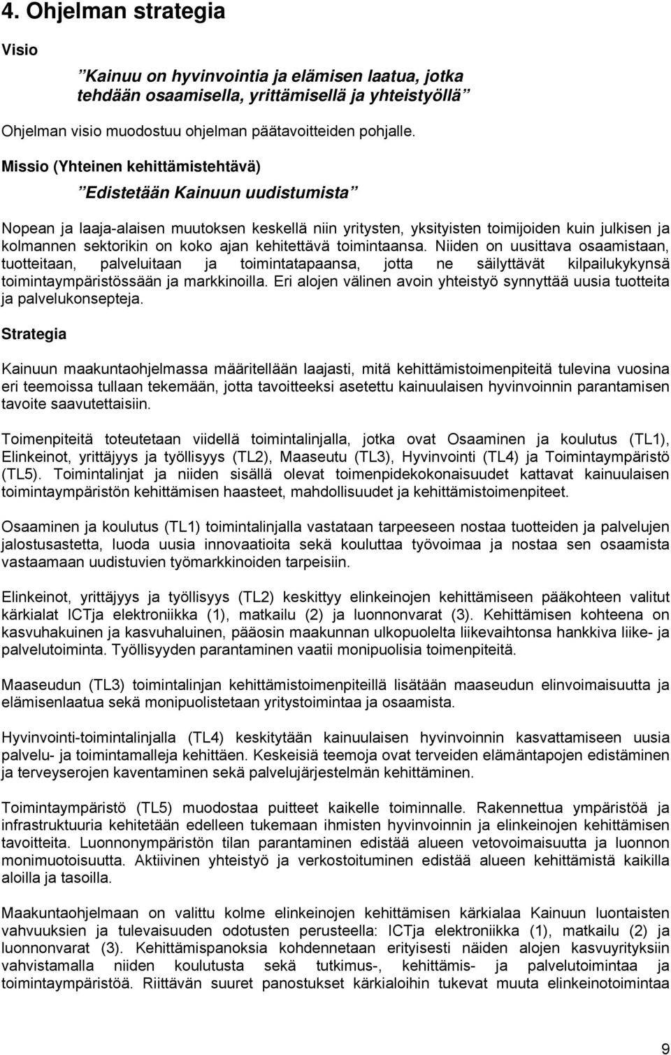 ajan kehitettävä toimintaansa. Niiden on uusittava osaamistaan, tuotteitaan, palveluitaan ja toimintatapaansa, jotta ne säilyttävät kilpailukykynsä toimintaympäristössään ja markkinoilla.