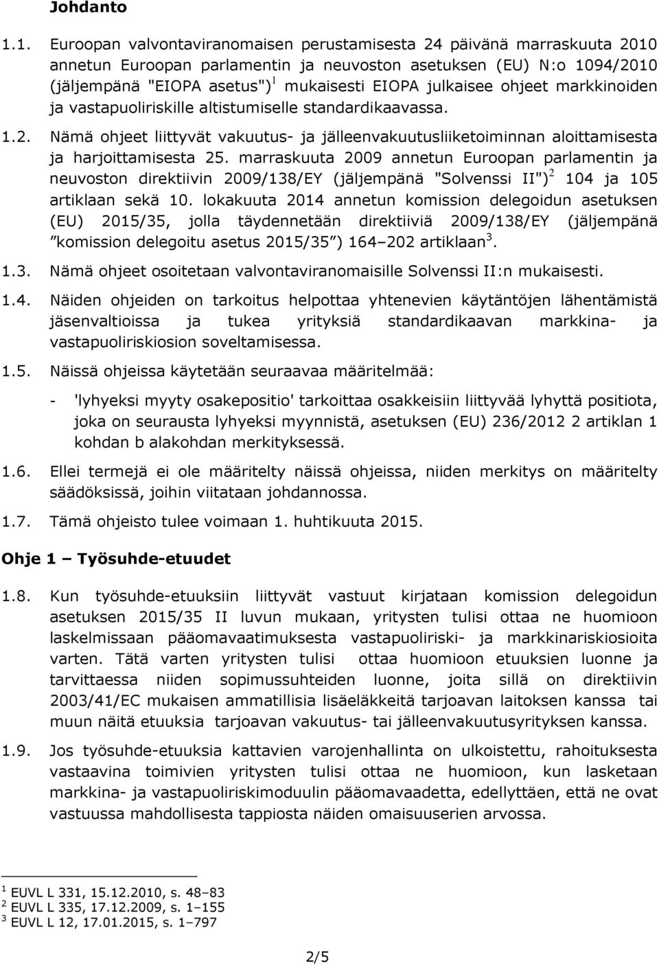 julkaisee ohjeet markkinoiden ja vastapuoliriskille altistumiselle standardikaavassa. 1.2. Nämä ohjeet liittyvät vakuutus ja jälleenvakuutusliiketoiminnan aloittamisesta ja harjoittamisesta 25.