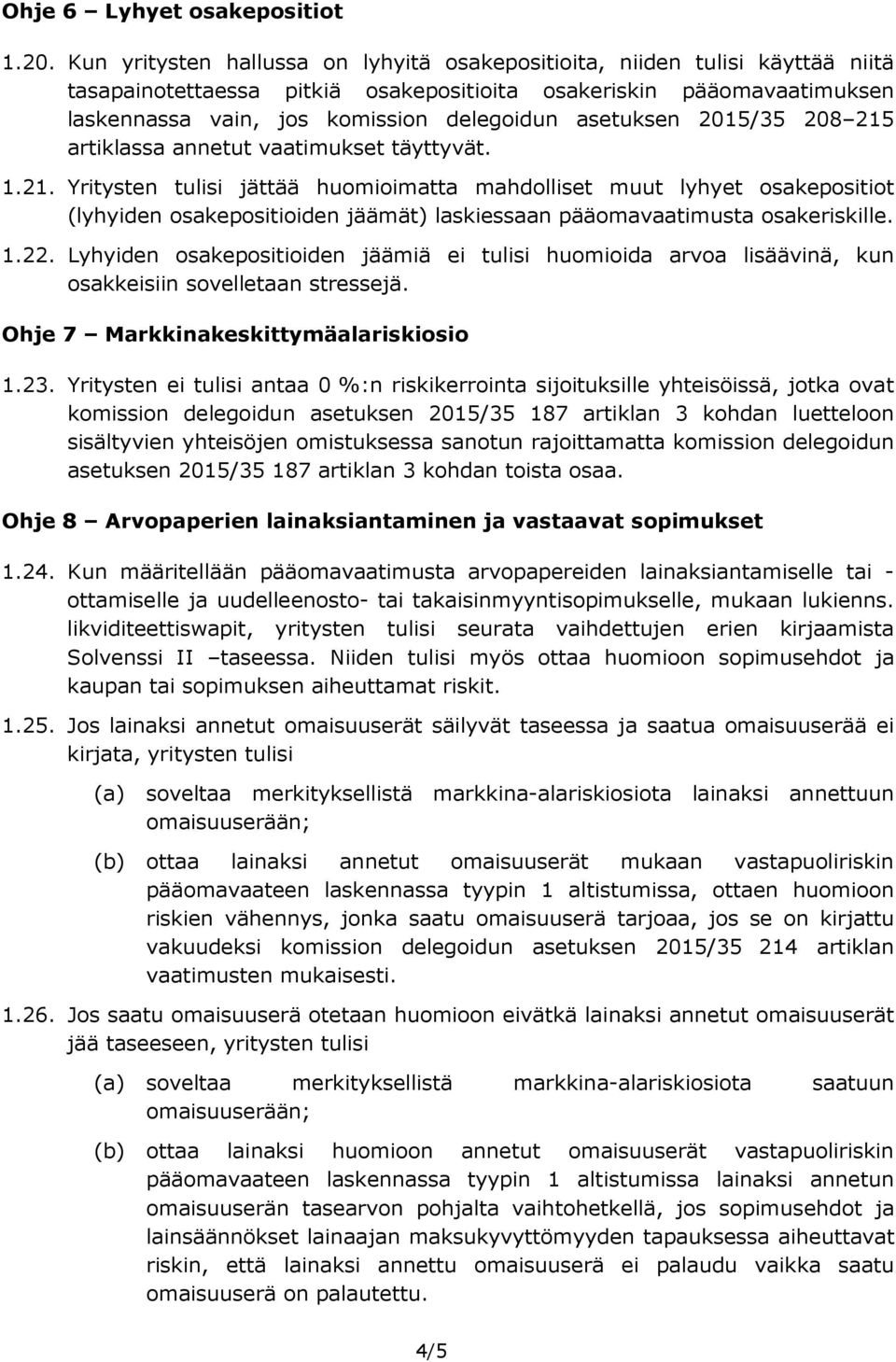 asetuksen 2015/35 208 215 artiklassa annetut vaatimukset täyttyvät. 1.21. Yritysten tulisi jättää huomioimatta mahdolliset muut lyhyet osakepositiot (lyhyiden osakepositioiden jäämät) laskiessaan pääomavaatimusta osakeriskille.