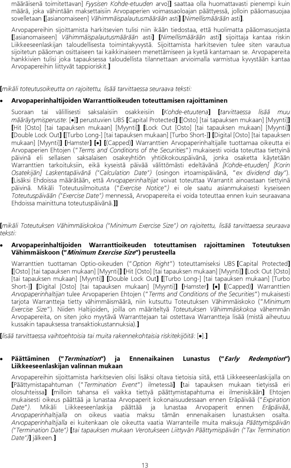 Arvopapereihin sijoittamista harkitsevien tulisi niin ikään tiedostaa, että huolimatta pääomasuojasta [[asianomaiseen] Vähimmäispalautusmäärään asti] [Nimellismäärään asti] sijoittaja kantaa riskin