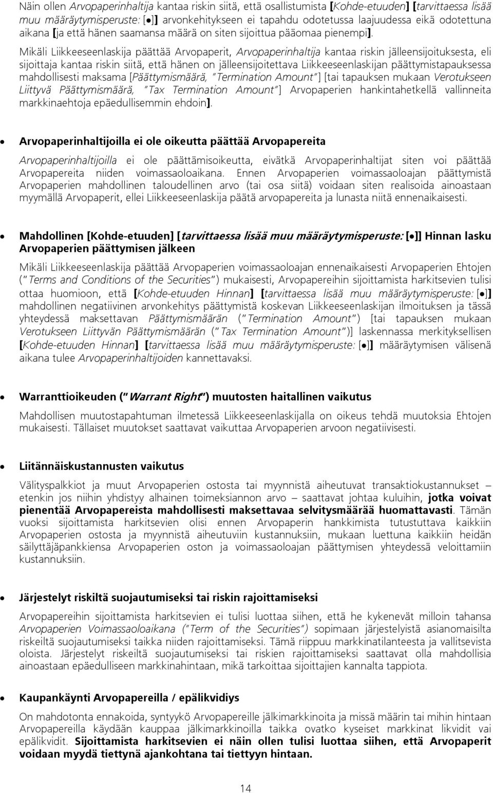 Mikäli Liikkeeseenlaskija päättää Arvopaperit, Arvopaperinhaltija kantaa riskin jälleensijoituksesta, eli sijoittaja kantaa riskin siitä, että hänen on jälleensijoitettava Liikkeeseenlaskijan