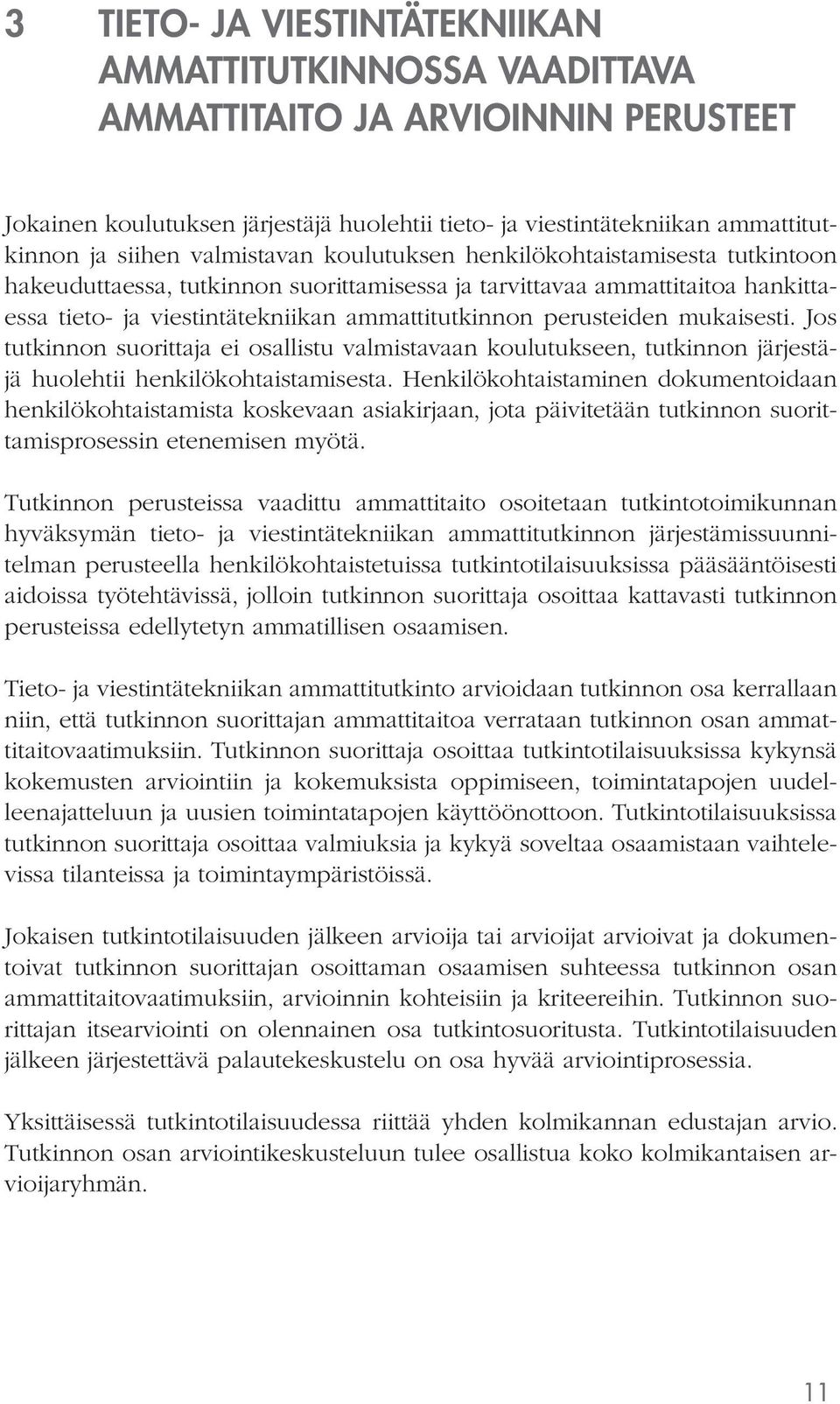 perusteiden mukaisesti. Jos tutkinnon suorittaja ei osallistu valmistavaan koulutukseen, tutkinnon järjestäjä huolehtii henkilökohtaistamisesta.