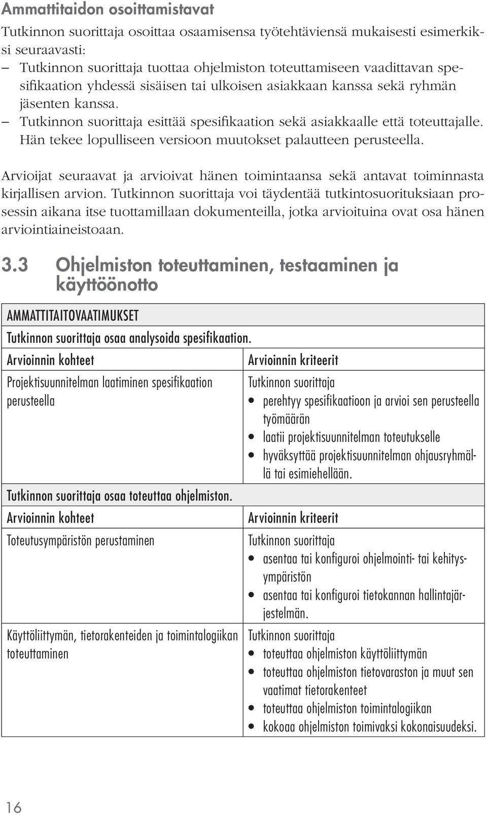 Arvioijat seuraavat ja arvioivat hänen toimintaansa sekä antavat toiminnasta kirjallisen arvion.