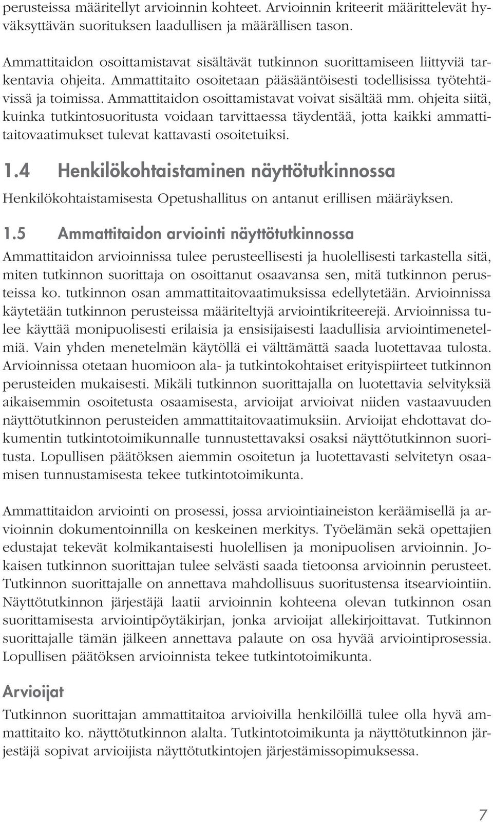 Ammattitaidon osoittamistavat voivat sisältää mm. ohjeita siitä, kuinka tutkintosuoritusta voidaan tarvittaessa täydentää, jotta kaikki ammattitaitovaatimukset tulevat kattavasti osoitetuiksi. 1.