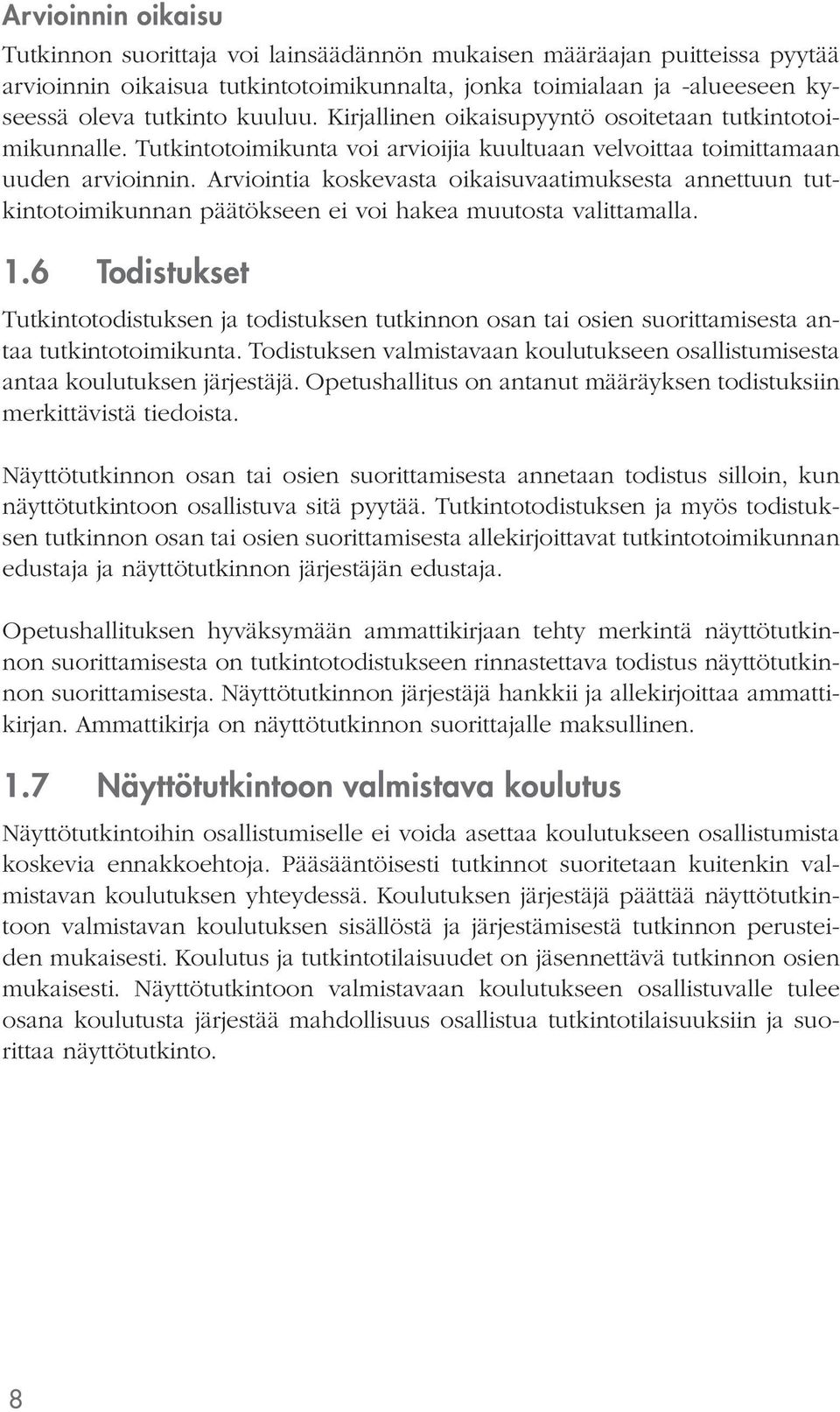 Arviointia koskevasta oikaisuvaatimuksesta annettuun tutkintotoimikunnan päätökseen ei voi hakea muutosta valittamalla. 1.