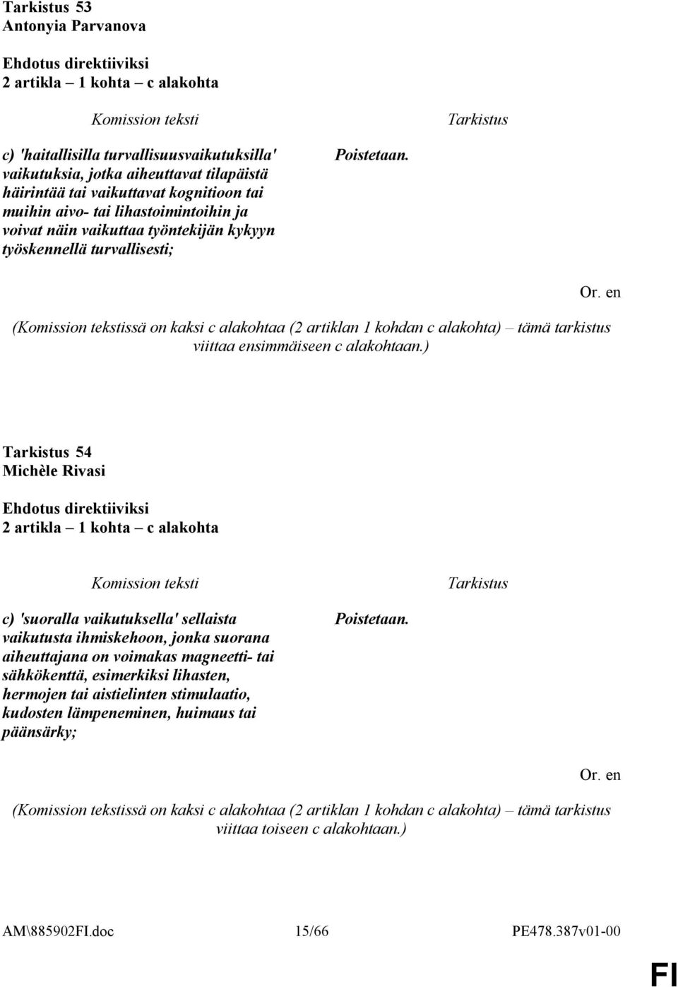 ) 54 2 artikla 1 kohta c alakohta c) 'suoralla vaikutuksella' sellaista vaikutusta ihmiskehoon, jonka suorana aiheuttajana on voimakas magneetti- tai sähkökenttä, esimerkiksi lihasten, hermojen tai