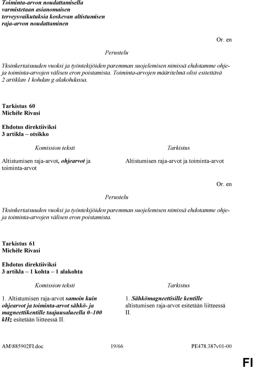 60 3 artikla otsikko Altistumisen raja-arvot, ohjearvot ja toiminta-arvot Altistumisen raja-arvot ja toiminta-arvot Perustelu Yksinkertaisuuden vuoksi ja työntekijöiden paremman suojelemisen nimissä