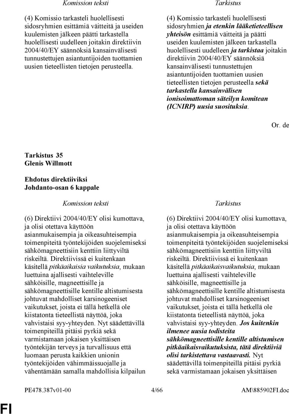 (4) Komissio tarkasteli huolellisesti sidosryhmien ja etenkin lääketieteellisen yhteisön esittämiä väitteitä ja päätti useiden kuulemisten jälkeen tarkastella huolellisesti uudelleen ja tarkistaa