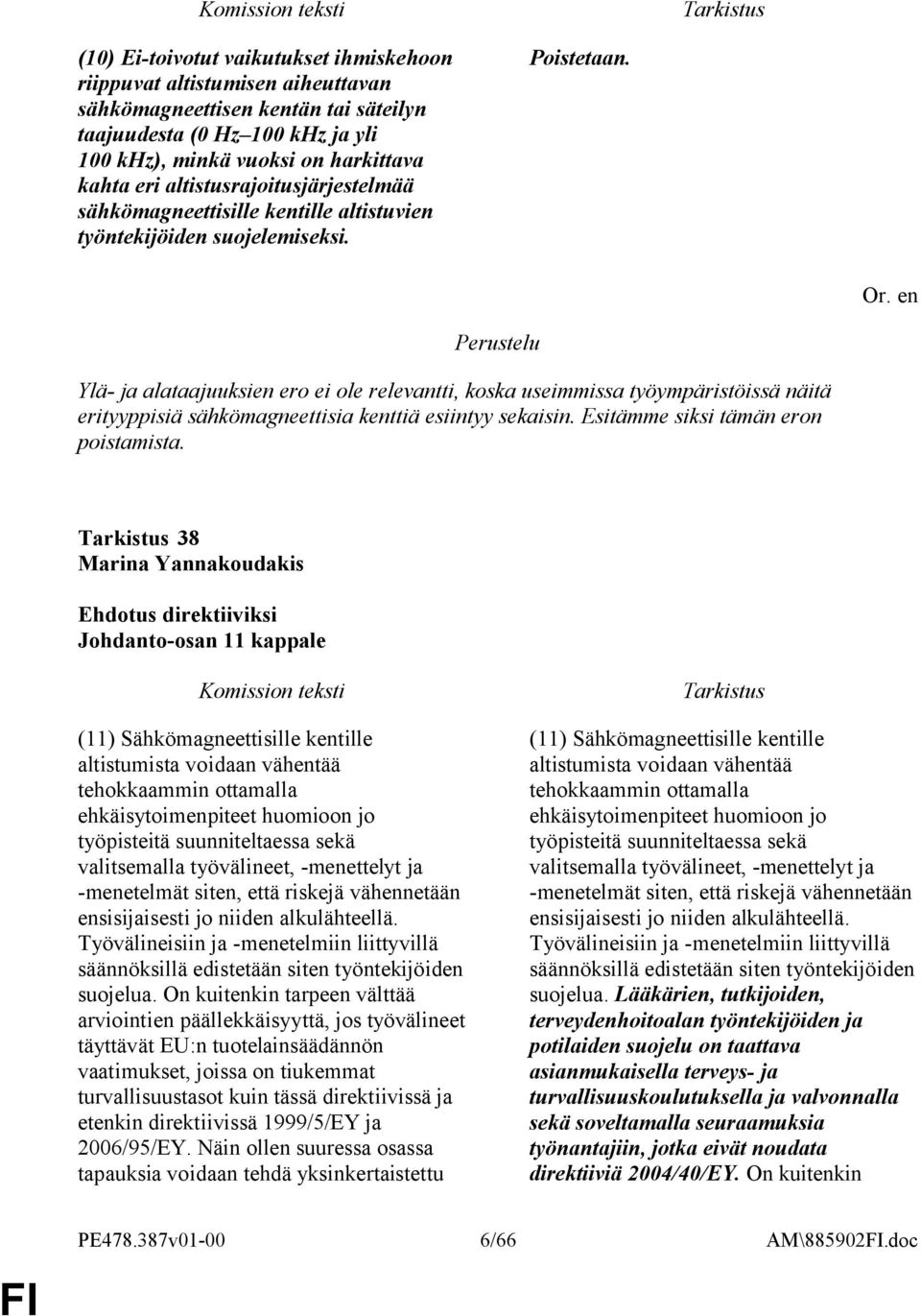 Perustelu Ylä- ja alataajuuksien ero ei ole relevantti, koska useimmissa työympäristöissä näitä erityyppisiä sähkömagneettisia kenttiä esiintyy sekaisin. Esitämme siksi tämän eron poistamista.