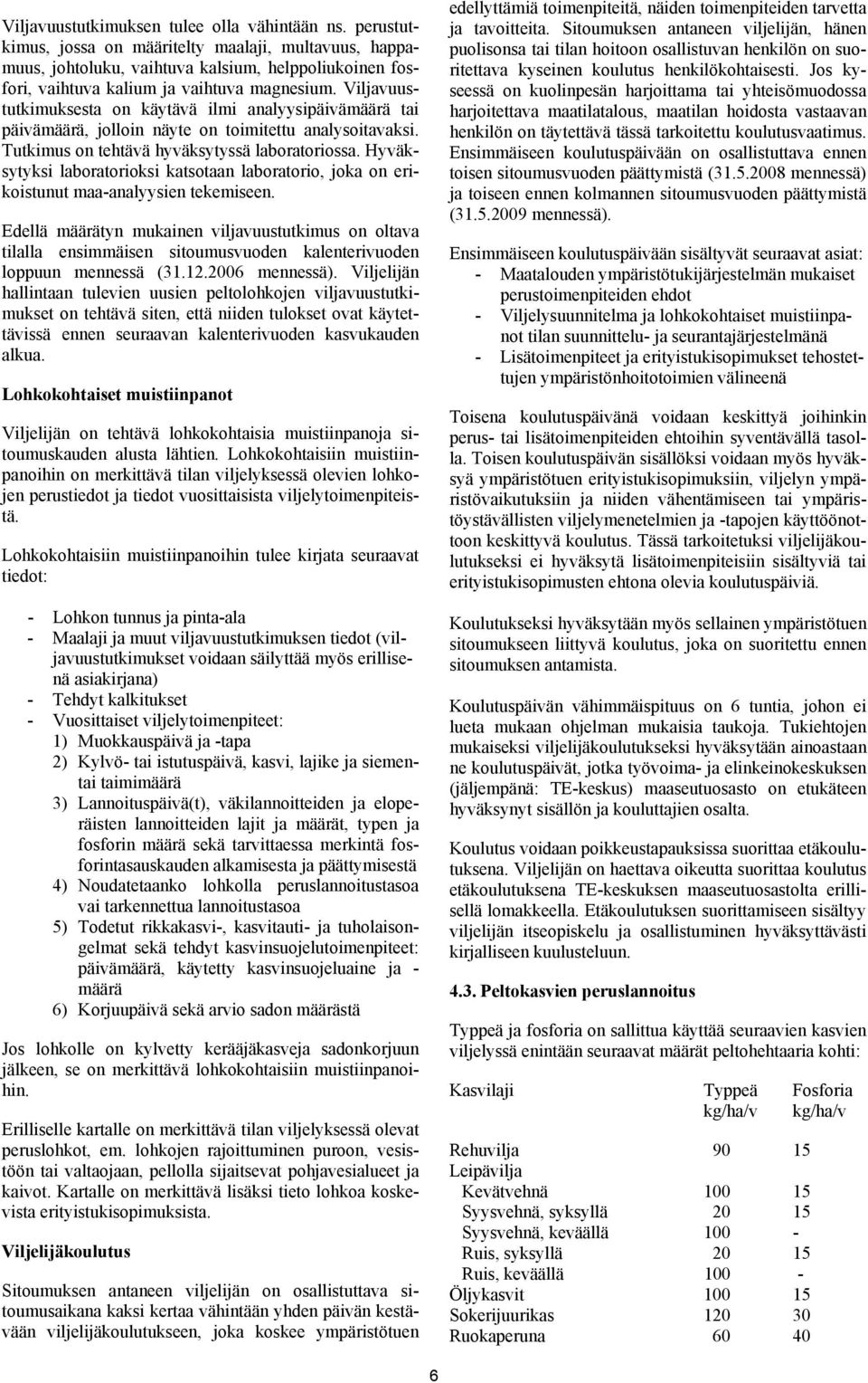 Viljavuustutkimuksesta on käytävä ilmi analyysipäivämäärä tai päivämäärä, jolloin näyte on toimitettu analysoitavaksi. Tutkimus on tehtävä hyväksytyssä laboratoriossa.