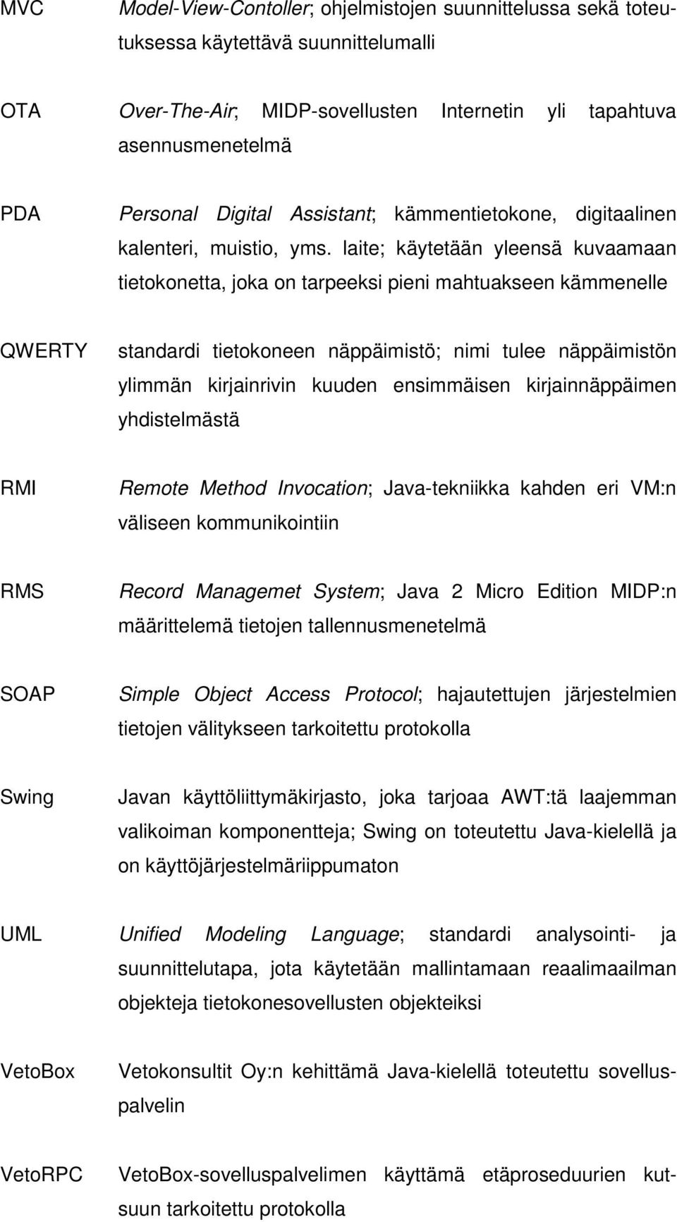 laite; käytetään yleensä kuvaamaan tietokonetta, joka on tarpeeksi pieni mahtuakseen kämmenelle QWERTY standardi tietokoneen näppäimistö; nimi tulee näppäimistön ylimmän kirjainrivin kuuden