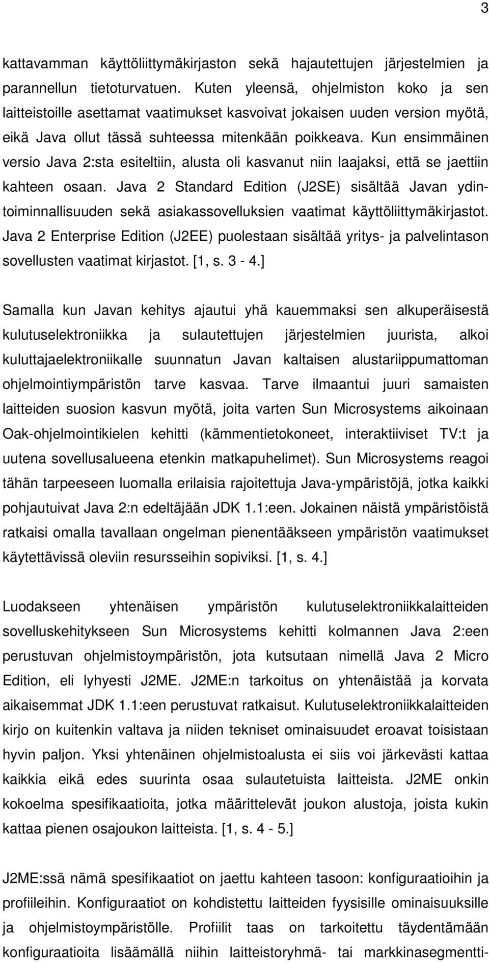 Kun ensimmäinen versio Java 2:sta esiteltiin, alusta oli kasvanut niin laajaksi, että se jaettiin kahteen osaan.