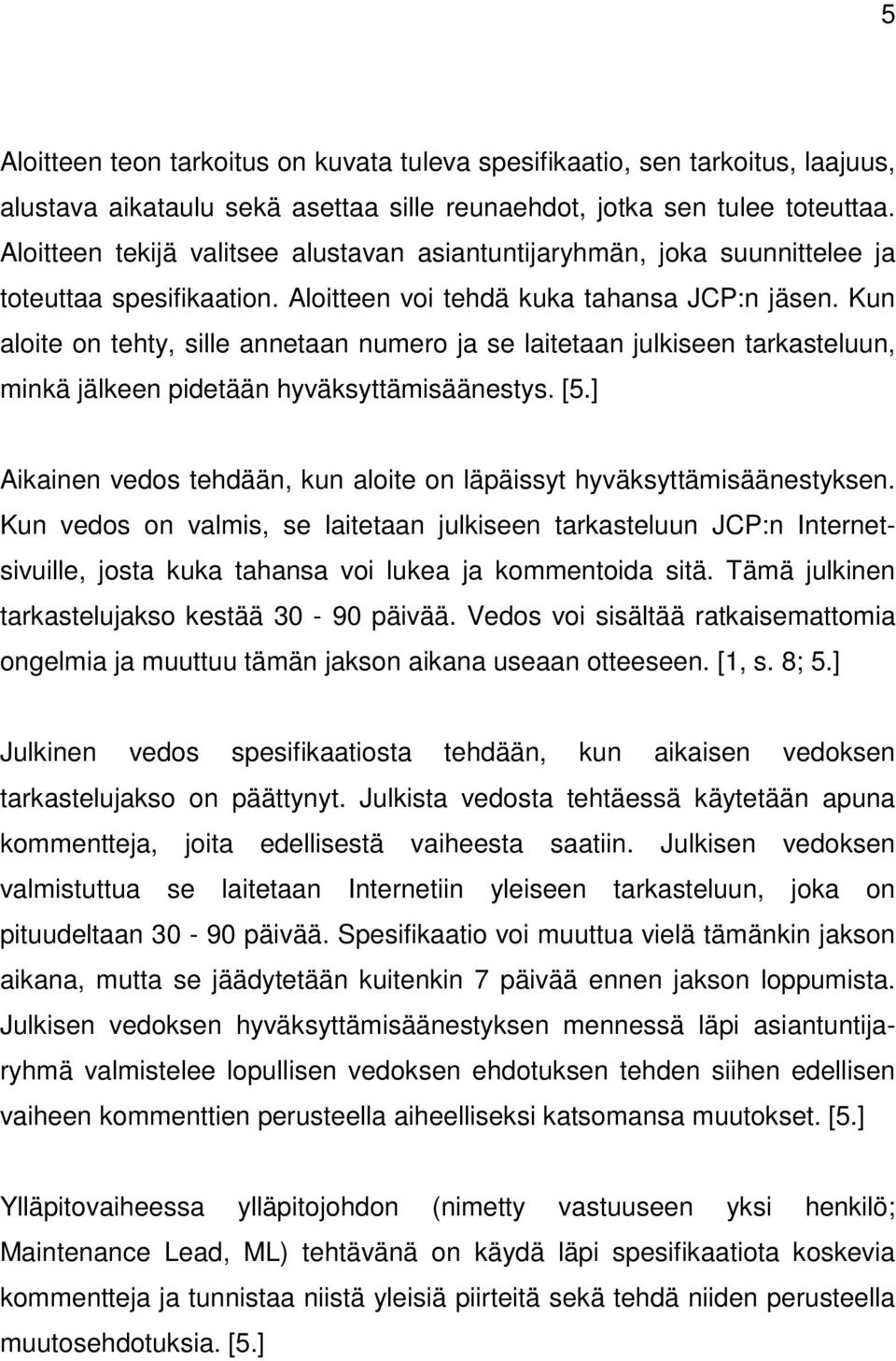 Kun aloite on tehty, sille annetaan numero ja se laitetaan julkiseen tarkasteluun, minkä jälkeen pidetään hyväksyttämisäänestys. [5.