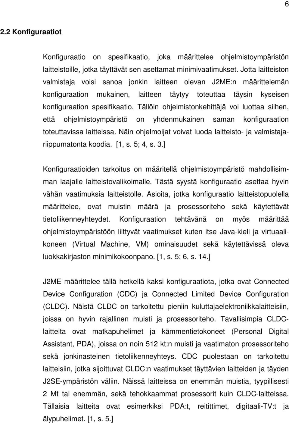 Tällöin ohjelmistonkehittäjä voi luottaa siihen, että ohjelmistoympäristö on yhdenmukainen saman konfiguraation toteuttavissa laitteissa.