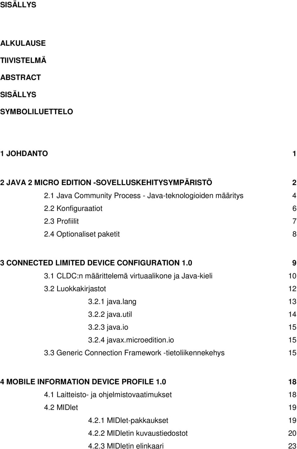 1 CLDC:n määrittelemä virtuaalikone ja Java-kieli 10 3.2 Luokkakirjastot 12 3.2.1 java.lang 13 3.2.2 java.util 14 3.2.3 java.io 15 3.