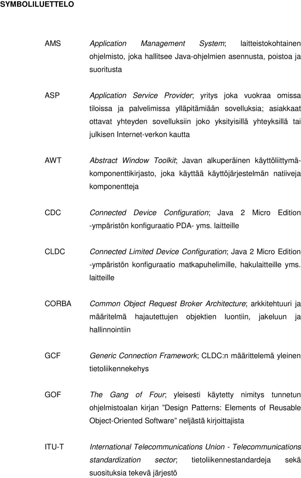 alkuperäinen käyttöliittymäkomponenttikirjasto, joka käyttää käyttöjärjestelmän natiiveja komponentteja CDC Connected Device Configuration; Java 2 Micro Edition -ympäristön konfiguraatio PDA- yms.