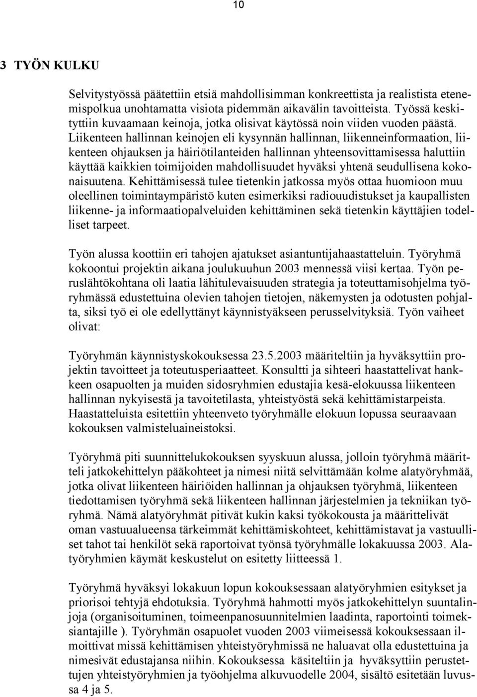 Liikenteen hallinnan keinojen eli kysynnän hallinnan, liikenneinformaation, liikenteen ohjauksen ja häiriötilanteiden hallinnan yhteensovittamisessa haluttiin käyttää kaikkien toimijoiden