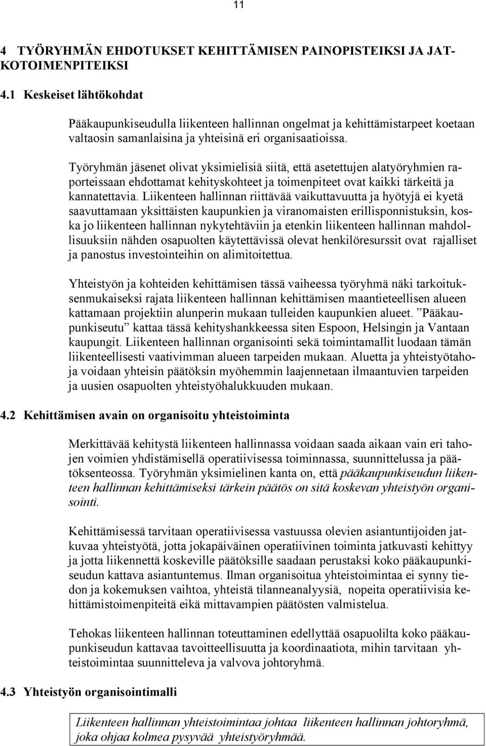 Työryhmän jäsenet olivat yksimielisiä siitä, että asetettujen alatyöryhmien raporteissaan ehdottamat kehityskohteet ja toimenpiteet ovat kaikki tärkeitä ja kannatettavia.