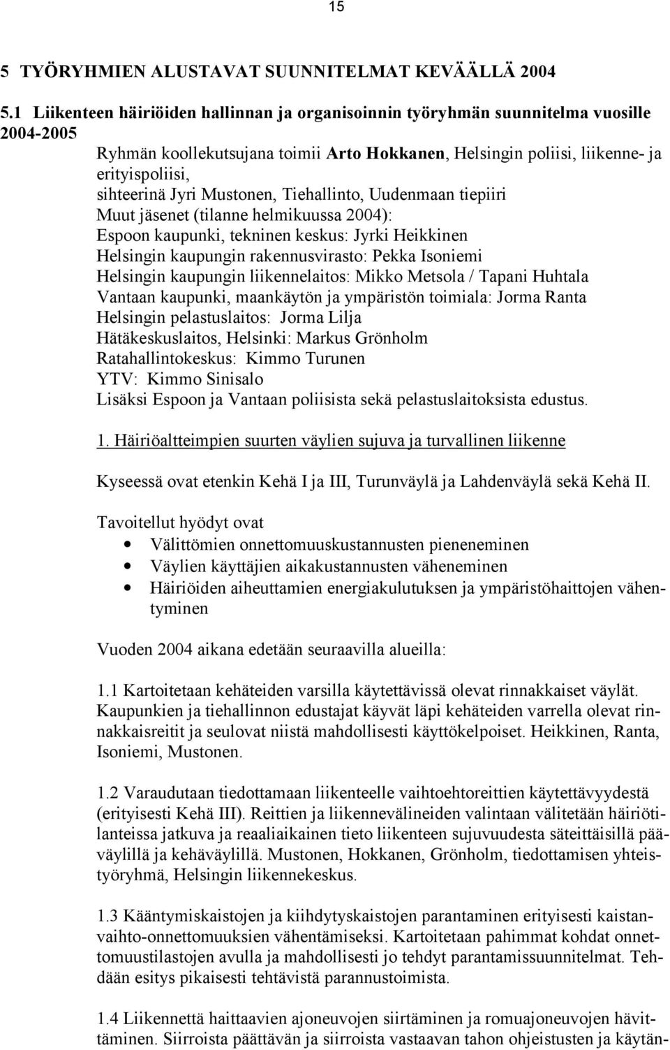 Jyri Mustonen, Tiehallinto, Uudenmaan tiepiiri Muut jäsenet (tilanne helmikuussa 2004): Espoon kaupunki, tekninen keskus: Jyrki Heikkinen Helsingin kaupungin rakennusvirasto: Pekka Isoniemi Helsingin