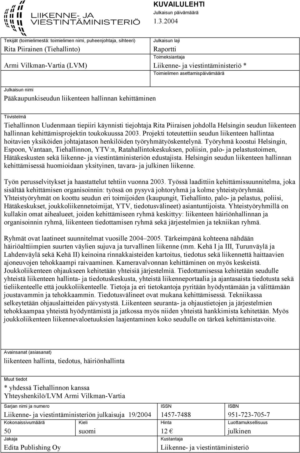 * Toimielimen asettamispäivämäärä Julkaisun nimi Pääkaupunkiseudun liikenteen hallinnan kehittäminen Tiivistelmä Tiehallinnon Uudenmaan tiepiiri käynnisti tiejohtaja Rita Piiraisen johdolla Helsingin