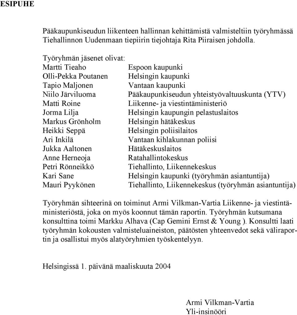 Rönneikkö Kari Sane Mauri Pyykönen Espoon kaupunki Helsingin kaupunki Vantaan kaupunki Pääkaupunkiseudun yhteistyövaltuuskunta (YTV) Liikenne- ja viestintäministeriö Helsingin kaupungin