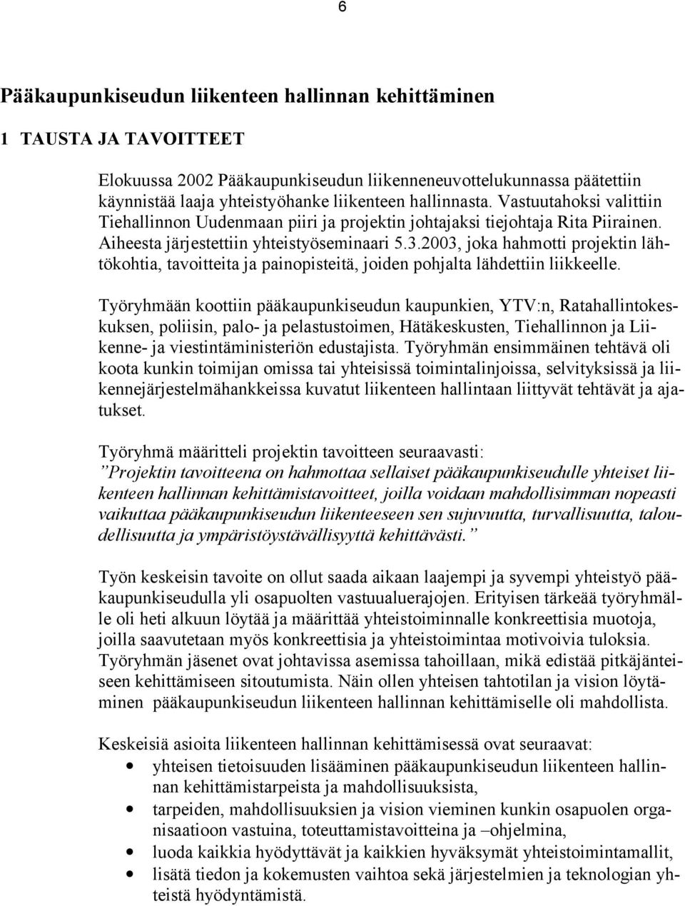 2003, joka hahmotti projektin lähtökohtia, tavoitteita ja painopisteitä, joiden pohjalta lähdettiin liikkeelle.