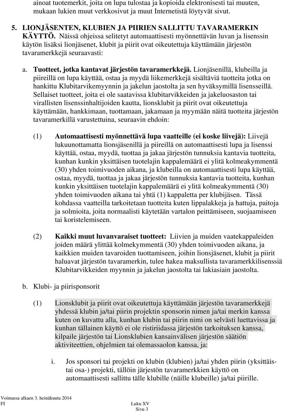 Näissä ohjeissa selitetyt automaattisesti myönnettävän luvan ja lisenssin käytön lisäksi lionjäsenet, klubit ja piirit ovat oikeutettuja käyttämään järjestön tavaramerkkejä seuraavasti: a.