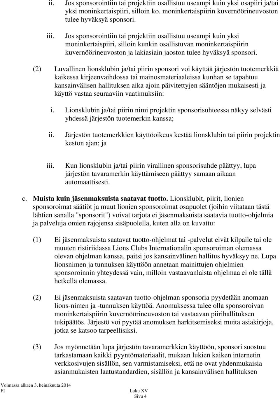 (2) Luvallinen lionsklubin ja/tai piirin sponsori voi käyttää järjestön tuotemerkkiä kaikessa kirjeenvaihdossa tai mainosmateriaaleissa kunhan se tapahtuu kansainvälisen hallituksen aika ajoin