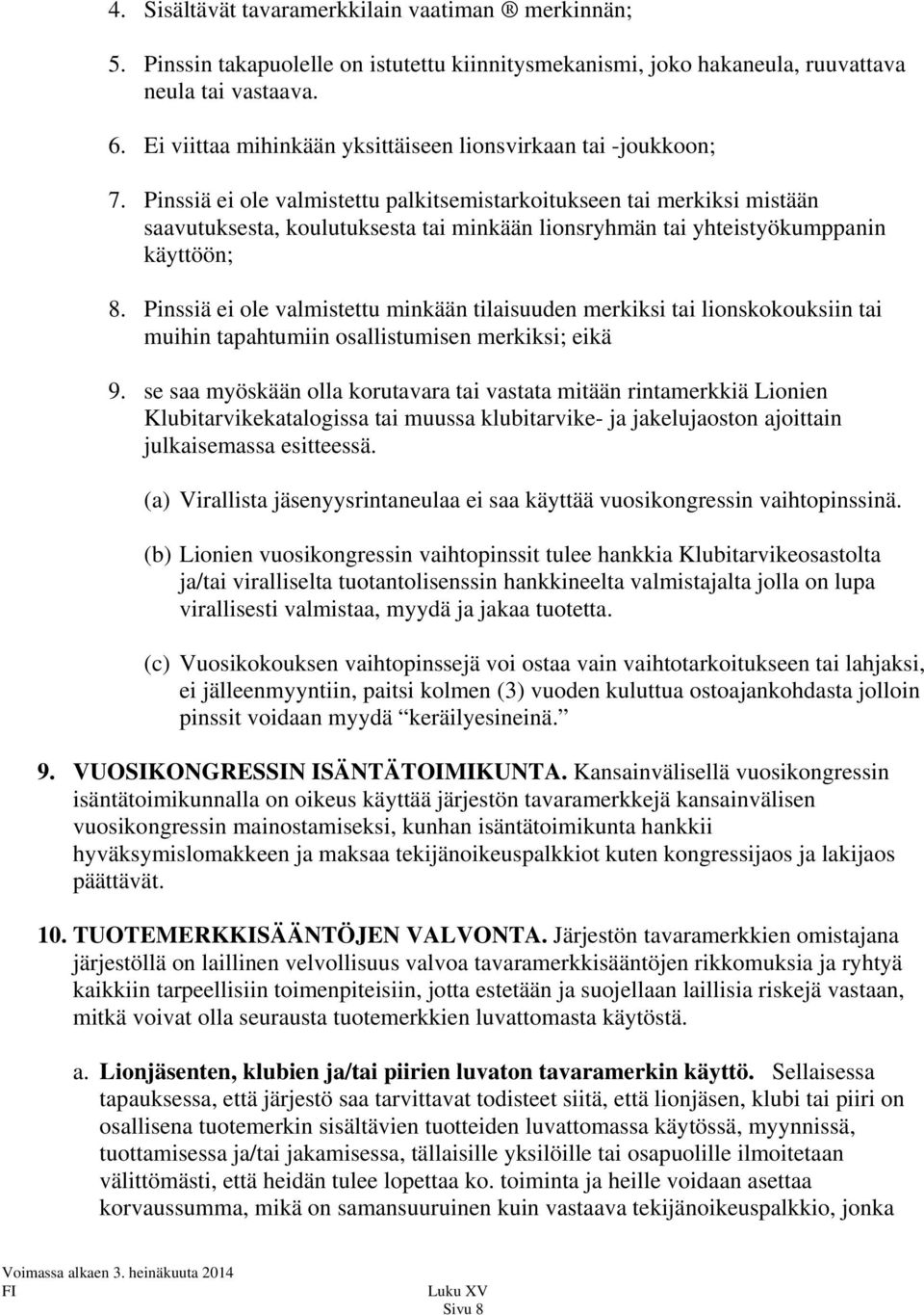 Pinssiä ei ole valmistettu palkitsemistarkoitukseen tai merkiksi mistään saavutuksesta, koulutuksesta tai minkään lionsryhmän tai yhteistyökumppanin käyttöön; 8.