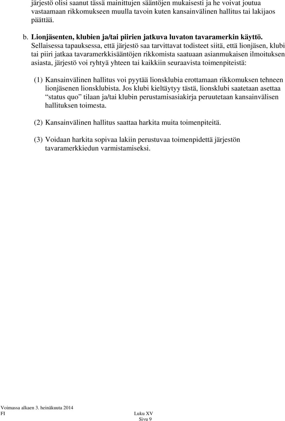 Sellaisessa tapauksessa, että järjestö saa tarvittavat todisteet siitä, että lionjäsen, klubi tai piiri jatkaa tavaramerkkisääntöjen rikkomista saatuaan asianmukaisen ilmoituksen asiasta, järjestö