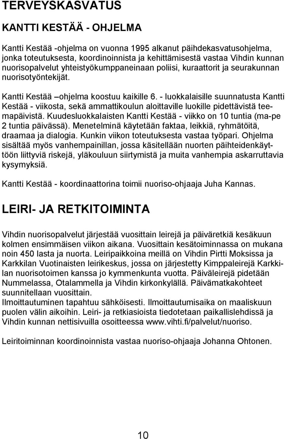 - luokkalaisille suunnatusta Kantti Kestää - viikosta, sekä ammattikoulun aloittaville luokille pidettävistä teemapäivistä.